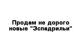 Продам не дорого новые “Эспадрильи“ 